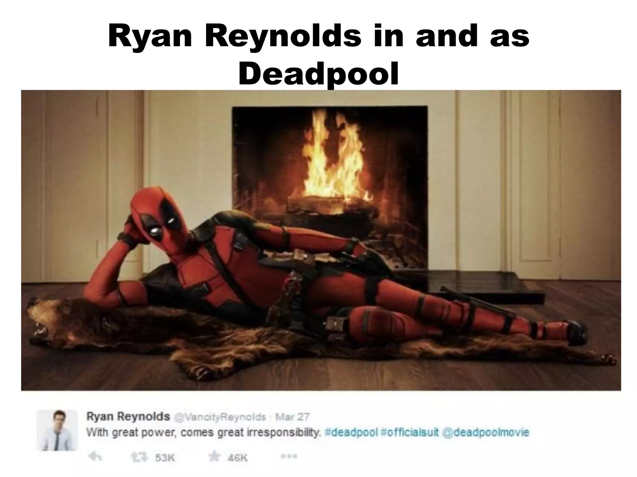 Ryan Reynolds in and as
Deadpool
 