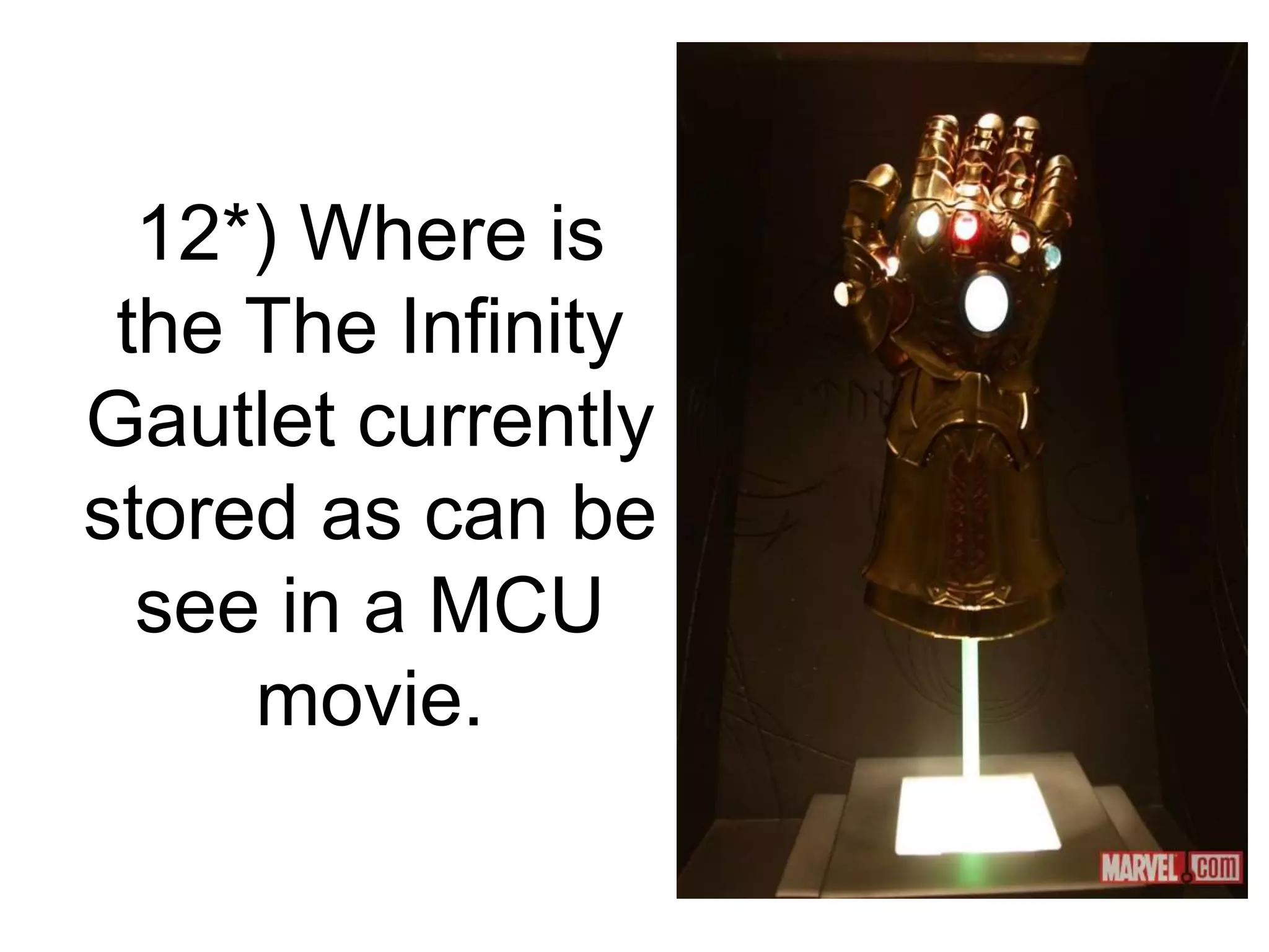 12*) Where is
the The Infinity
Gautlet currently
stored as can be
see in a MCU
movie.
 