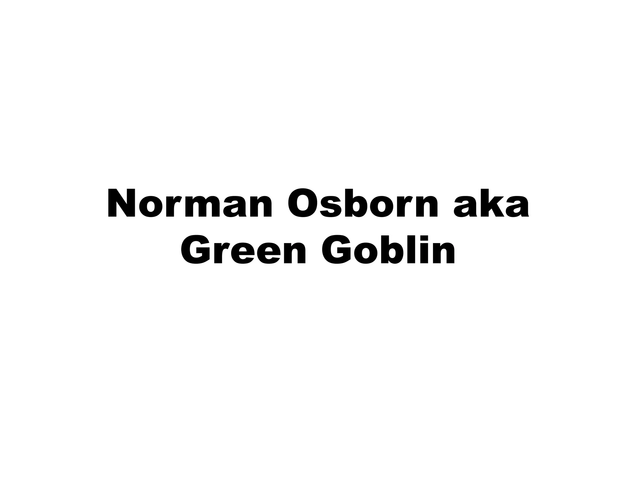 Norman Osborn aka
Green Goblin
 