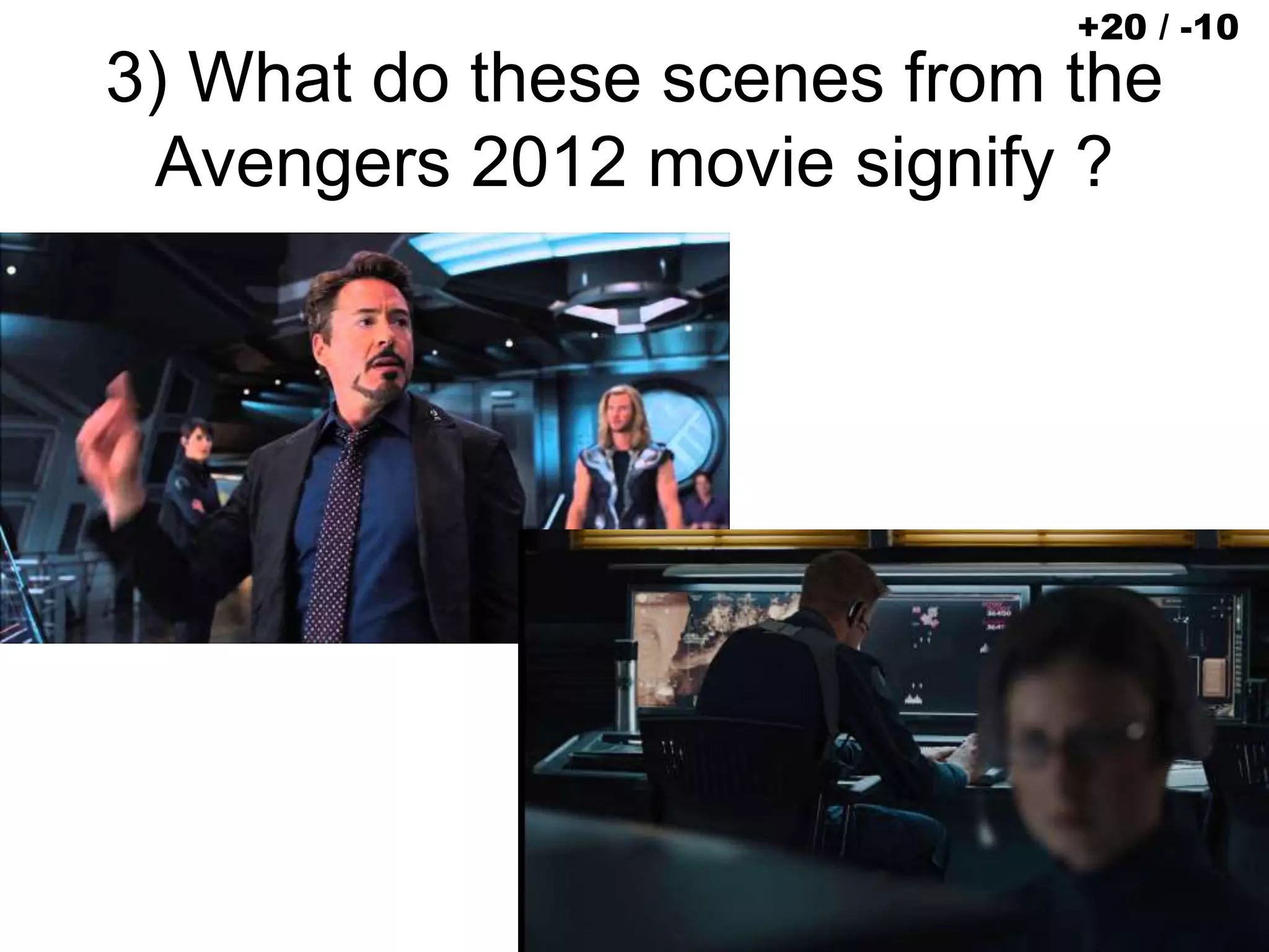 3) What do these scenes from the
Avengers 2012 movie signify ?
+20 / -10
 