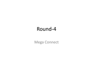 Round-4
Mega Connect
 