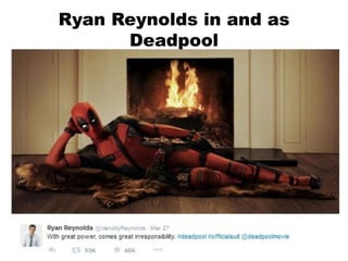 Ryan Reynolds in and as
Deadpool
 