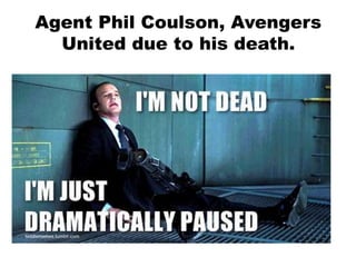 Agent Phil Coulson, Avengers
United due to his death.
 