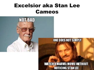 Excelsior aka Stan Lee
Cameos
 