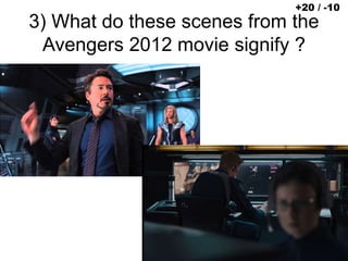 3) What do these scenes from the
Avengers 2012 movie signify ?
+20 / -10
 