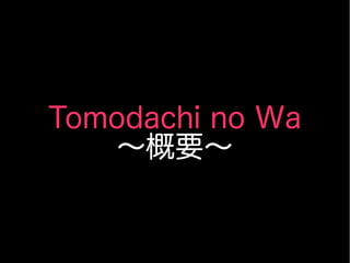 Tomodachi no Wa
〜概要〜
 