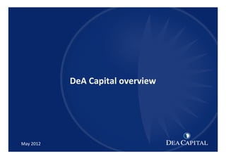 1
1
DeA Capital
XXXXXXXXXXX [TITOLO]
May 2012
DeA Capital overview
 