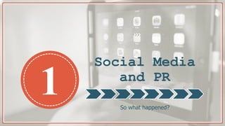 Social Media
and PR
So what happened?
1
 