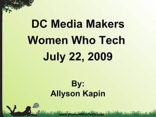 www.WomenWhoTech.com DC Media Makers Women Who Tech  July 22, 2009 By: Allyson Kapin 