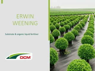 Substrate & organic liquid fertiliser
ERWIN
WEENING
 