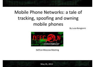 Mobile Network Security: a tale of tracking, spoofing and owning mobile phones. Defcon Moscow. OpenBTS & IMSI-catcher.