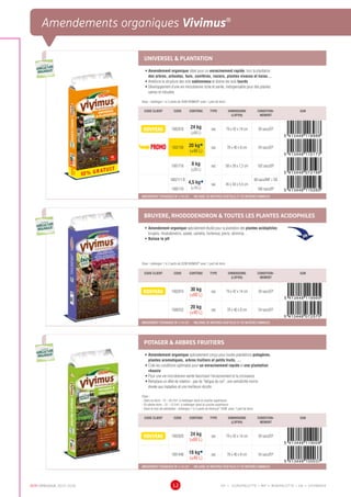 DCM CATALOGUE 2015-2016 12
Amendements organiques Vivimus®
EP = EUROPALETTE • MP = MINIPALETTE • SB = SHOWBOX
UNIVERSEL  PLANTATION
•	Amendement organique idéal pour un enracinement rapide, lors la plantation
des arbres, arbustes, buis, conifères, rosiers, plantes vivaces et haies…
•	Améliore la structure des sols sablonneux et draine les sols lourds
•	Développement d’une vie microbienne riche et variée, indispensable pour des plantes
saines et robustes
Dose : mélangez 1 à 2 parts de DCM VIVIMUS®
avec 1 part de terre
CODE CLIENT CODE CONTENU TYPE DIMENSIONS
(LXPXH)
CONDITION-
NEMENT
EAN
NOUVEAU 1002818 24 kg
(±60 L)
sac 79 x 42 x 14 cm 39 sacs/EP
PROMO 1002108 20 kgÀ
(±40 L)
sac 78 x 40 x 8 cm 54 sacs/EP
1001718 8 kg
(±20 L)
sac 58 x 28 x 7,2 cm 102 sacs/EP
1002111.B
4,5 kgÀ
(±10 L)
sac 45 x 30 x 5,5 cm
68 sacs/MP + SB
1002110 160 sacs/EP
AMENDEMENT ORGANIQUE NF U 44-051 - MELANGE DE MATIERES VEGETALES ET DE MATIERES ANIMALES
BRUYERE, RHODODENDRON  TOUTES LES PLANTES ACIDOPHILES
•	 Amendement organique spécialement étudié pour la plantation des plantes acidophiles :
bruyère, rhododendron, azalée, camelia, hortensia, pieris, skimmia…
•	Baisse le pH
Dose : mélangez 1 à 2 parts de DCM VIVIMUS®
avec 1 part de terre
CODE CLIENT CODE CONTENU TYPE DIMENSIONS
(LXPXH)
CONDITION-
NEMENT
EAN
NOUVEAU 1002819 30 kg
(±60 L)
sac 79 x 42 x 14 cm 39 sacs/EP
1000552
20 kg
(±40 L)
sac 78 x 40 x 8 cm 54 sacs/EP
AMENDEMENT ORGANIQUE NF U 44-051 - MELANGE DE MATIERES VEGETALES ET DE MATIERES ANIMALES
POTAGER  ARBRES FRUITIERS
•	Amendement organique spécialement conçu pour toutes plantations potagères,
plantes aromatiques, arbres fruitiers et petits fruits, …
•	Crée les conditions optimales pour un enracinement rapide et une plantation
réussie
•	Pour une vie microbienne variée favorisant l’enracinement et la croissance
•	Remplace un effet de rotation : pas de “fatigue du sol”, une sensibilité moins
élevée aux maladies et une meilleure récolte
Dose :
- Dans la serre : 15 - 20 l/m², à mélanger dans la couche supérieure
- En pleine terre : 10 - 15 l/m², à mélanger dans la couche supérieure
- Dans le trou de plantation : mélangez 1 à 2 parts de Vivimus®
DCM avec 1 part de terre
CODE CLIENT CODE CONTENU TYPE DIMENSIONS
(LXPXH)
CONDITION-
NEMENT
EAN
NOUVEAU 1002820 24 kg
(±60 L)
sac 79 x 42 x 14 cm 39 sacs/EP
1001448 18 kgÀ
(±40 L)
sac 78 x 40 x 8 cm 54 sacs/EP
AMENDEMENT ORGANIQUE NF U 44-051 - MELANGE DE MATIERES VEGETALES ET DE MATIERES ANIMALES
UTILISABLE EN
AGRICULTURE
BIOLOGIQUE*
UTILISABLE EN
AGRICULTURE
BIOLOGIQUE*
*conformémentaurèglement CE 834/2007
UTILISABLE EN
AGRICULTURE
BIOLOGIQUE*
UTILISABLE EN
AGRICULTURE
BIOLOGIQUE*
*conformémentaurèglement CE 834/2007
UTILISABLE EN
AGRICULTURE
BIOLOGIQUE*
UTILISABLE EN
AGRICULTURE
BIOLOGIQUE*
*conformémentaurèglement CE 834/2007
 