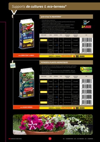 DCM CATALOGUE 2015-2016 22
Supports de cultures  eco-terreau®
grain d’eau®
 AQUATERRA®
•	Pour jardinières et suspensions
•	Terreau de très haute qualité à base de matières premières sélectionnées comme
la tourbe blonde, le grain d’eau®
et l’argile
•	Sa haute teneur en tourbe blonde permet de maintenir l’élasticité du substrat =
capacité de reprendre sa place après des dessèchements successifs
•	3 x moins d’arrosages grâce au grain d’eau®
qui retient l’eau et les éléments
nutritifs pour les libérer selon les besoins de la plante
•	Fumure de base organique sous forme MINIGRAN®
, répartie de manière homogène
dans le terreau pour une croissance uniforme avec un système racinaire bien développé
3X MOINS
D’ARROSAGE3X MOINS
D’ARROSAGE3X MOINS
D’ARROSAGE
CODE CLIENT CODE CONTENU TYPE DIMENSIONS
(LXPXH)
CONDITION-
NEMENT
EAN
NOUVEAU 1002567 60 L sac 79 x 42 x 14 cm 39 sacs/EP
1000976 40 LÀ sac 78 x 40 x 8cm 54 sacs/EP
1002331.B
10 LÀ sac 40 x 27 x 6 cm
68 sacs/MP + SB
1002329 160 sacs/EP
avec GRAIN D’EAU®
et ARGILE
SUPPORT DE CULTURE NF U 44-551 - TERREAU AVEC RETENTEURS D’EAU DE SYNTHESE ET ENGRAIS
ENRICHI en ENGRAIS ORGANIQUE
POTAGER  PLANTES AROMATIQUES
•	 Pour la plantation et le semis des légumes, plantes aromatiques, petits fruits ...
•	 Avec de l’argile pour une meilleure rétention de l’eau et des éléments nutritifs
•	 Avec algues marines
•	 Fumure de base 100% organique sous forme MINIGRAN®
, répartie de
manière homogène dans le terreau pour une croissance uniforme avec un système
racinaire bien développé
SAINSAIN
DELICIEUSEMENT
SAIN
CODE CLIENT CODE CONTENU TYPE DIMENSIONS
(LXPXH)
CONDITION-
NEMENT
EAN
NOUVEAU 1003054 60 L sac 79 x 42 x 14 cm 39 sacs/EP
1000977 40 LÀ sac 78 x 40 x 8 cm 54 sacs/EP
NOUVEAU 1003053 30 L sac 59,5 x 29,5 x 13 cm 78 sacs/EP
1002097.B
10 LÀ sac 40 x 27 x 6 cm
68 sacs/MP + SB
1002096 160 sacs/EP
NOUVEAU
1003083
2,5 L sac 31 x 22 x 4,5 cm
14 sacs/carton
1003095.B 100 sacs/MMP + SB
avec ALGUES MARINES
SUPPORT DE CULTURE NF U 44-551 - TERREAU AVEC ENGRAIS
ENRICHI en ENGRAIS ORGANIQUE
UTILISABLE EN
AGRICULTURE
BIOLOGIQUE*
UTILISABLE EN
AGRICULTURE
BIOLOGIQUE*
*conformémentaurèglement CE 834/2007
EP = EUROPALETTE • MP = MINIPALETTE • SB = SHOWBOX
 