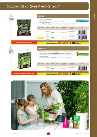 DCM CATALOGUE 2015-201625
Supports de cultures  eco-terreau®
TERREAUX
BONSAÏ
•	Idéal pour tous types de bonsaï
•	Contient de la lave et du sable qui favorisent un bon drainage et
donnent des racines saines
•	Avec une fumure organique à longue durée pour une croissance compacte et continue
CODE CLIENT CODE CONTENU TYPE DIMENSIONS
(LXPXH)
CONDITION-
NEMENT
EAN
1000512.B
10 L sac 40 x 27 x 6 cm
68 sacs/MP + SB
1000511 160 sacs/EP
NOUVEAU
1003082
2,5 L sac 31 x 22 x 4,5 cm
14 sacs/carton
1003098.B 100 sacs/MMP + SB
contient de la LAVE  du SABLE
SUPPORT DE CULTURE NF U 44-551 - TERREAU AVEC ENGRAIS
ENRICHI en ENGRAIS ORGANIQUE
PALMIERS
•	Contient de la lave, qui permet une répartition égale de l’eau d’arrosage dans le pot
•	Grâce à la tourbe blonde et aux fibres de coco, ce terreau ne se rétracte pas au
dessèchement et se laisse réhumidifier facilement. Il garde une structure aérée pour
une bonne croissance
•	Avec une fumure organique de 100 jours, sans risque de brûlure pour les racines
CODE CLIENT CODE CONTENU TYPE DIMENSIONS
(LXPXH)
CONDITION-
NEMENT
EAN
1000508.B
10 L sac 40 x 27 x 6 cm
68 sacs/MP + SB
1000507 160 sacs/EP
contient de la LAVE  des FIBRES DE COCO
SUPPORT DE CULTURE NF U 44-551 - TERREAU AVEC ENGRAIS
ENRICHI en ENGRAIS ORGANIQUE
UTILISABLE EN
AGRICULTURE
BIOLOGIQUE*
UTILISABLE EN
AGRICULTURE
BIOLOGIQUE*
*conformémentaurèglement CE 834/2007
UTILISABLE EN
AGRICULTURE
BIOLOGIQUE*
UTILISABLE EN
AGRICULTURE
BIOLOGIQUE*
*conformémentaurèglement CE 834/2007
MMP = MINIMINIPALETTE
 