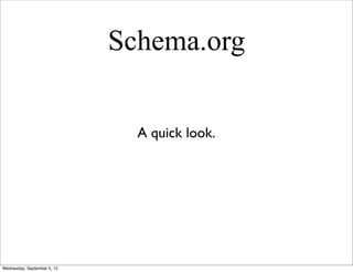 Schema.org


                               A quick look.




Wednesday, September 5, 12
 