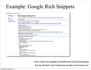 Example: Google Rich Snippets




                             From: http://www.google.com/webmasters/tools/richsnippets
                             See also Yandex's http://webmaster.yandex.ru/microtest.xml
Wednesday, September 5, 12
 