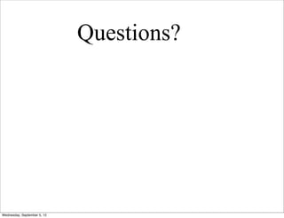 Questions?




Wednesday, September 5, 12
 