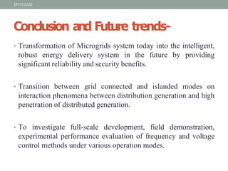 Conclusion and Future trends-
• Transformation of Microgrids system today into the intelligent,
robust energy delivery sys...
