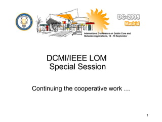 DCMI/IEEE LOM  Special Session Continuing the cooperative work … 