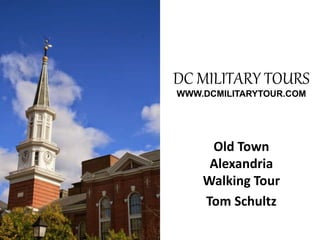 DC MILITARY TOURS
WWW.DCMILITARYTOUR.COM
Old Town
Alexandria
Walking Tour
Tom Schultz
 