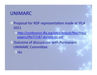 UNIMARC	
  
 Proposal	
  for	
  RDF	
  representa'on	
  made	
  at	
  IFLA	
  
 2011	
  
    hbp://conference.iﬂa.org/si...