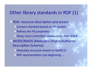 Other	
  library	
  standards	
  in	
  RDF	
  (1)	
  
 RDA:	
  resource	
  descrip'on	
  and	
  access	
  
    Content	
...
