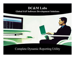 DC&M Labs
                      Global SAP Software Development Solutions




                    Complete Dynamic Reporting Utility
                                                                  1
© DC&M Partners LLC 2008
 
