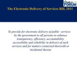 To provide for electronic delivery of public  services by the government to all persons to enhance transparency, efficiency, accountability, accessibility and reliability in delivery of such services and for matters connected therewith or incidental thereto 