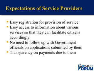 Easy registration for provision of service Easy access to information about various services so that they can facilitate citizens accordingly No need to follow up with Government officials on applications submitted by them Transparency on payments due to them 