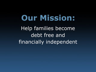 Our Mission: Help families become debt free and financially independent 