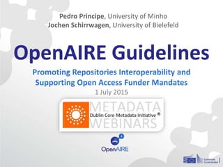 OpenAIRE Guidelines
Promoting Repositories Interoperability and
Supporting Open Access Funder Mandates
1 July 2015
Pedro Principe, University of Minho
Jochen Schirrwagen, University of Bielefeld
 