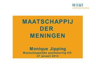MAATSCHAPPIJ
    DER
  MENINGEN

    Monique Jipping
Maatschappelijke positionering HO
        27 januari 2012
 