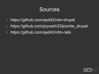 Sources
√ https://github.com/qed42/rdm-drupal
√ https://github.com/piyuesh23/joomla_drupal
√ https://github.com/qed42/rdm-rails
 