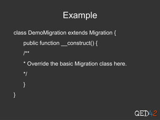 Example
class DemoMigration extends Migration {
public function __construct() {
/**
* Override the basic Migration class here.
*/
}
}
 