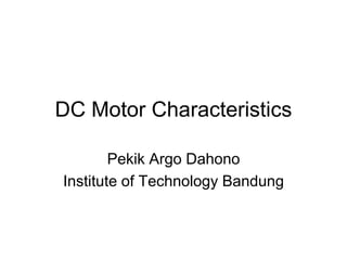 DC Motor Characteristics

        Pekik Argo Dahono
Institute of Technology Bandung
 