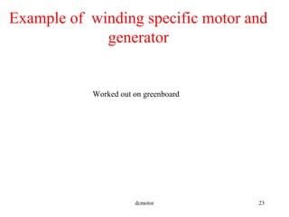 dcmotor 23
Example of winding specific motor and
generator
Worked out on greenboard
 