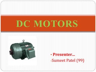 DC MOTORS 
• Presenter… 
-Sumeet Patel (99) 
 