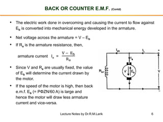 6
BACK OR COUNTER E.M.F. (Contd)
• The electric work done in overcoming and causing the current to flow against
Eb is conv...