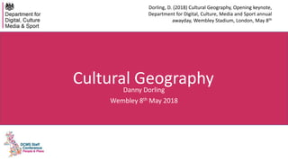 Cultural GeographyDanny Dorling
Wembley 8th May 2018
Dorling, D. (2018) Cultural Geography, Opening keynote,
Department for Digital, Culture, Media and Sport annual
awayday, Wembley Stadium, London, May 8th
 