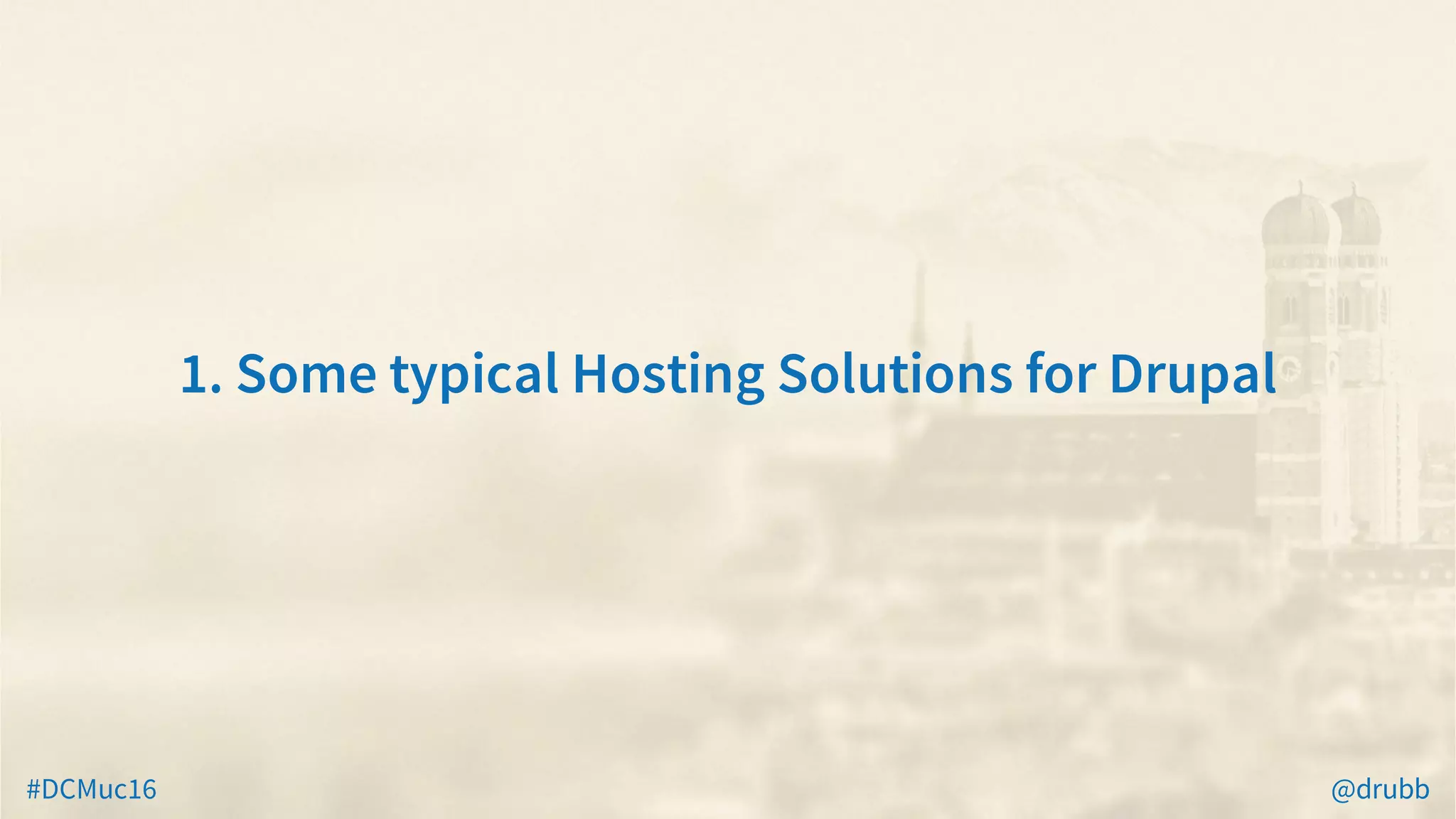 #DCMuc16 @drubb
1.	Some	typical	Hosting	Solutions	for	Drupal
 
