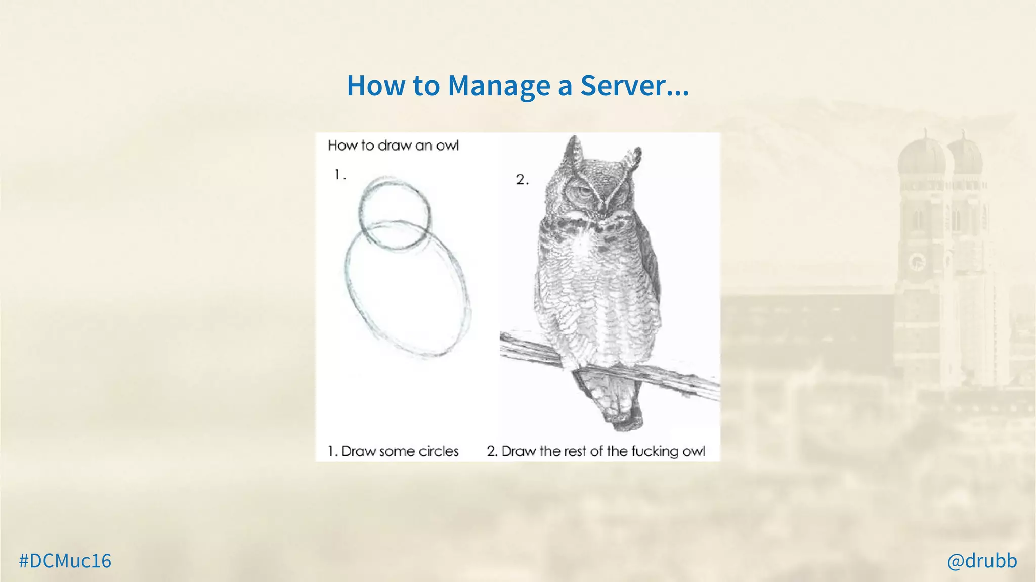 #DCMuc16 @drubb
How	to	Manage	a	Server...
 