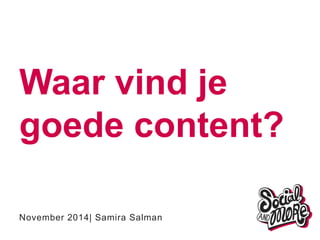 Waar vind je goede content? 
November 2014| Samira Salman  