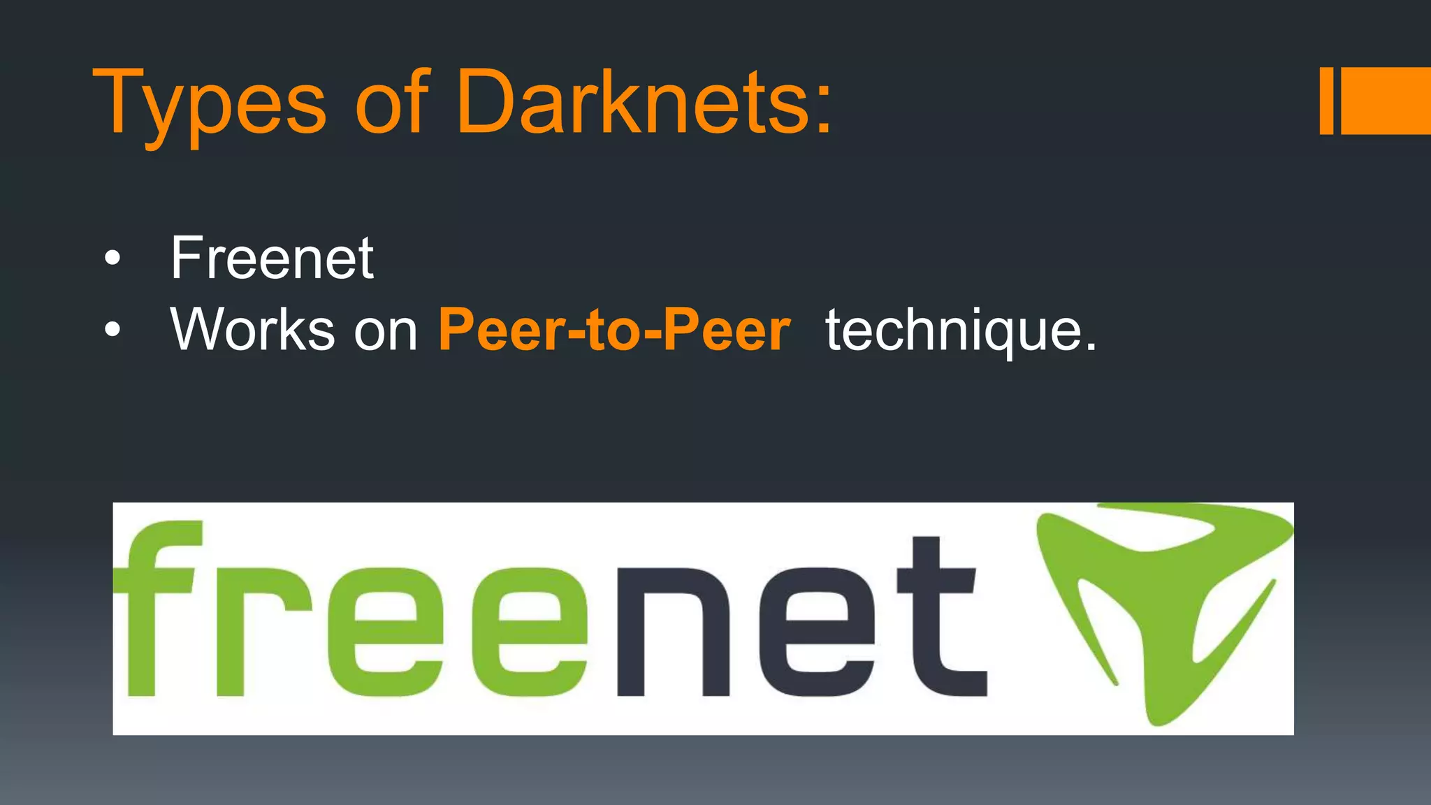 Types of Darknets:
• Freenet
• Works on Peer-to-Peer technique.
 