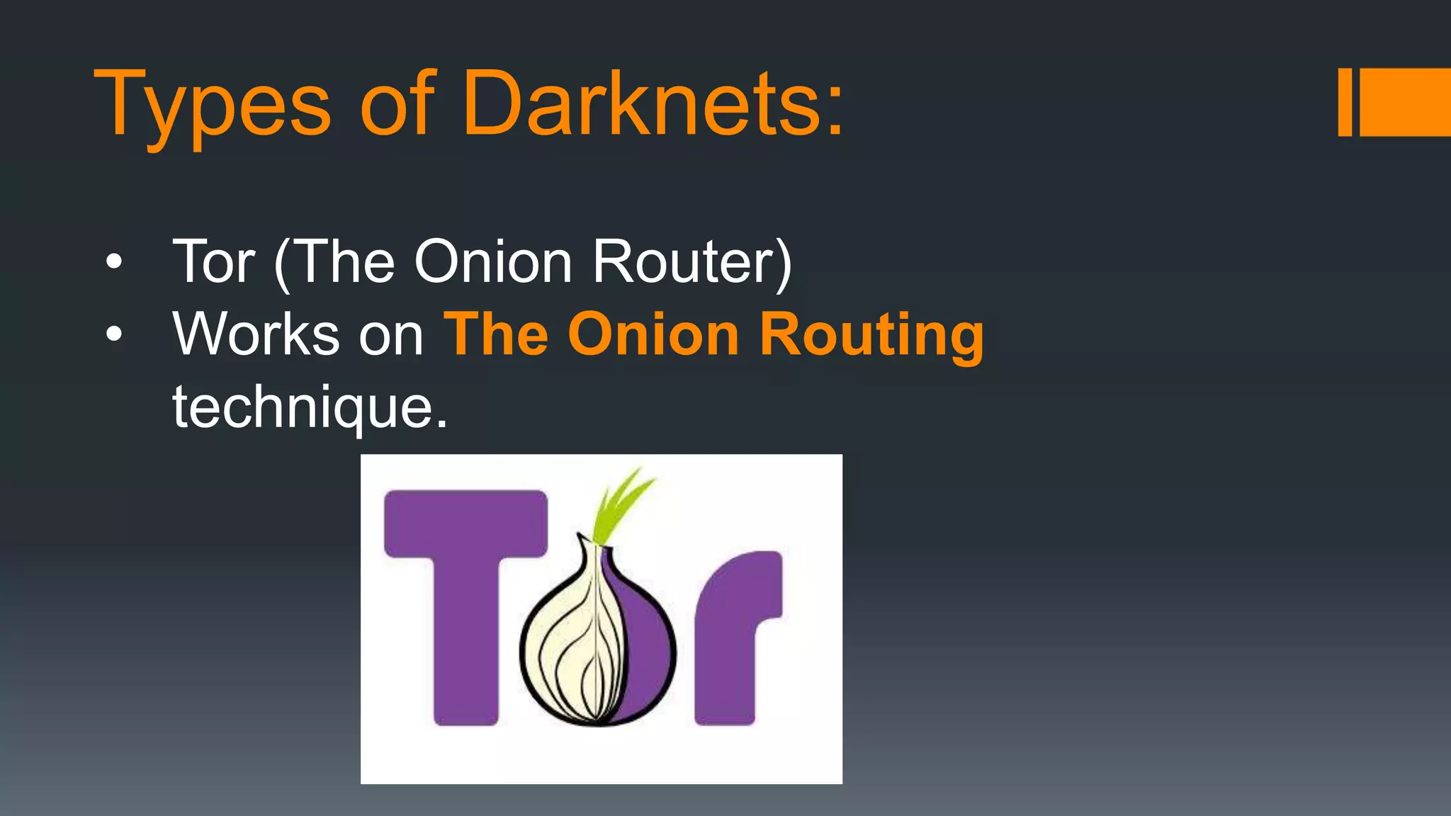 Types of Darknets:
• Tor (The Onion Router)
• Works on The Onion Routing
technique.
 