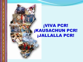 ¡VIVA PCR!
¡KAUSACHUN PCR!
¡JALLALLA PCR!
 