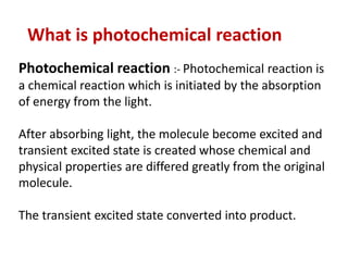 What is photochemical reaction
Photochemical reaction :- Photochemical reaction is
a chemical reaction which is initiated ...