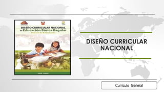 Currículo General
DISEÑO CURRICULAR
NACIONAL
 