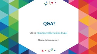 Q&A?
Slides: http://bit.ly/k8s-varnish-drupal
Please, take a survey!
 
