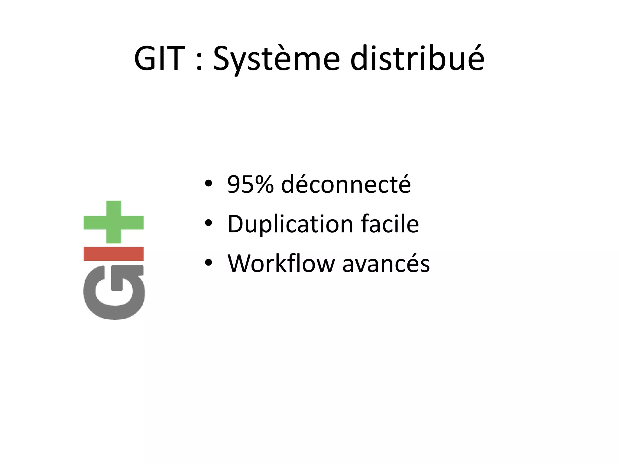 GIT : Système distribué


    • 95% déconnecté
    • Duplication facile
    • Workflow avancés
 
