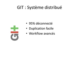 GIT : Système distribué


    • 95% déconnecté
    • Duplication facile
    • Workflow avancés
 